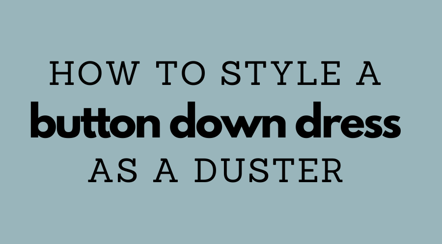 Turn a Button Front Dress into a Duster