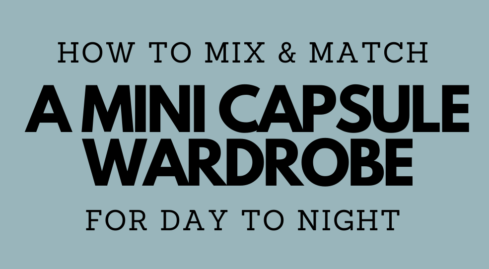 How to Mix & Match with a Mini Day to Night Capsule Wardrobe