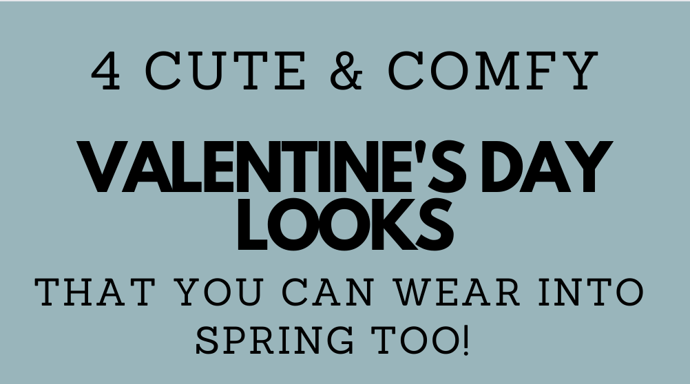 4 Cute & Comfy Valentine’s Day Looks (That You Can Wear Into Spring Too!)